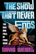 The Show That Never Ends: The Rise and Fall of Prog Rock - Paperback