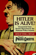 Hitler Is Alive!: Guaranteed True Stories Reported by the National Police Gazette - Paperback