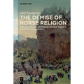 The Demise of Norse Religion: Dismantling and Defending the Old Order in Viking Age Scandinavia - Hardcover