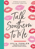 Talk Southern to Me: Stories & Sayings to Accent Your Life - Hardcover