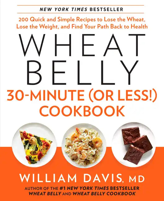 Wheat Belly 30-Minute (or Less!) Cookbook: 200 Quick and Simple Recipes to Lose the Wheat, Lose the Weight, and Find Your Path Back to Health - Hardcover