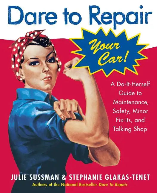 Dare to Repair Your Car: A Do-It-Herself Guide to Maintenance, Safety, Minor Fix-Its, and Talking Shop - Paperback