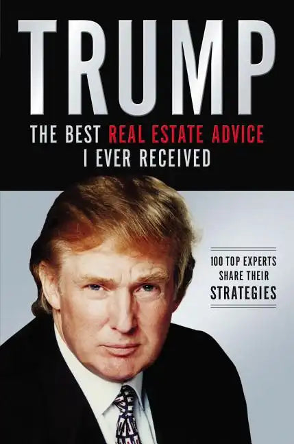 Trump: Los Mejores Consejos de Bienes Raíces Que He Recibido: 100 Expertos Comparten Sus Estrategias - Paperback