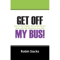 Get Off My Bus!: How to Get Clarity, Get in the Driver's Seat, and Get Moving in Your Life! - Paperback
