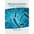 Pathogenic Bacteria: Pathogenesis, Virulence Factors and Antibacterial Treatment Strategies - Hardcover