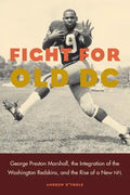 Fight for Old DC: George Preston Marshall, the Integration of the Washington Redskins, and the Rise of a New NFL - Hardcover