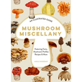 Mushroom Miscellany: An Illustrated Guide Featuring Fun Facts, Mushroom Profiles, Recipes & More - Hardcover