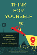 Think for Yourself: Restoring Common Sense in an Age of Experts and Artificial Intelligence - Hardcover