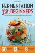 Fermentation for Beginners: The Step-By-Step Guide to Fermentation and Probiotic Foods - Paperback