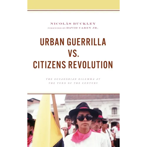 Urban Guerrilla vs. Citizens Revolution: The Ecuadorian Dilemma at the Turn of the Century - Hardcover