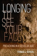 Longing to See Your Face: Preaching in a Secular Age - Paperback