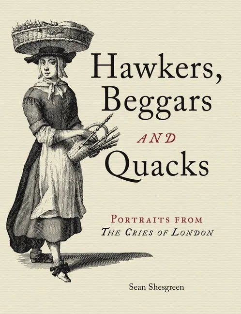 Hawkers, Beggars and Quacks: Portraits from the Cries of London - Hardcover