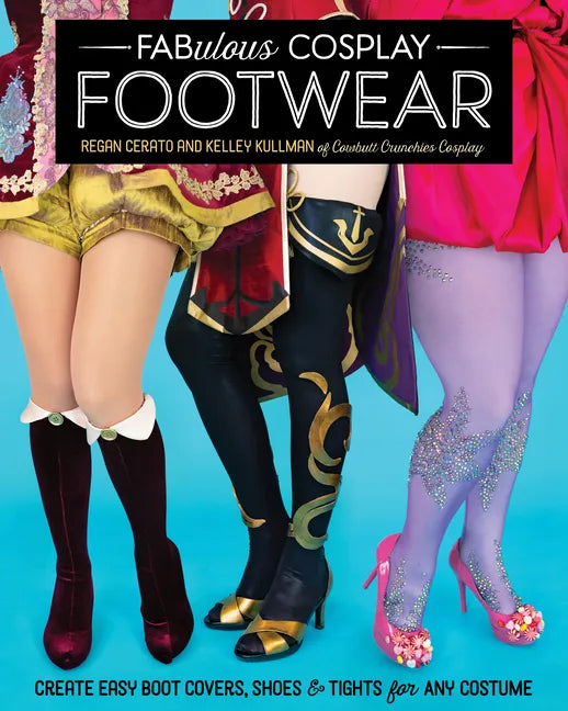 Fabulous Cosplay Footwear: Create Easy Boot Covers, Shoes & Tights for Any Costume - Paperback