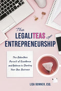 The LegaliTEAS of Entrepreneurship: The Relentless Pursuit of Excellence and Balance in Starting Your Own Business - Paperback