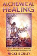 Alchemical Healing: A Guide to Spiritual, Physical, and Transformational Medicine - Paperback