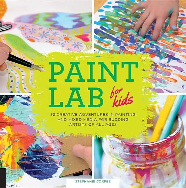 Paint Lab for Kids: 52 Creative Adventures in Painting and Mixed Media for Budding Artists of All Ages - Paperback