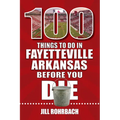 100 Things to Do in Fayetteville, Arkansas, Before You Die - Paperback
