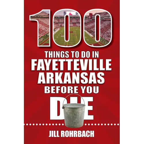 100 Things to Do in Fayetteville, Arkansas, Before You Die - Paperback