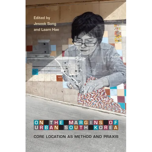 On the Margins of Urban South Korea: Core Location as Method and PRAXIS - Hardcover