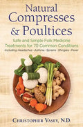 Natural Compresses and Poultices: Safe and Simple Folk Medicine Treatments for 70 Common Conditions - Paperback