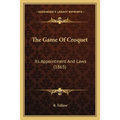 The Game Of Croquet: Its Appointment And Laws (1865) - Paperback