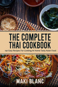 The Complete Thai Cookbook: 140 Easy Recipes For Cooking At Home Tasty Asian Food - Paperback