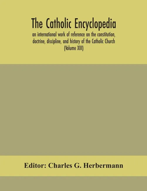 The Catholic encyclopedia; an international work of reference on the constitution, doctrine, discipline, and history of the Catholic Church (Volume XI - Paperback