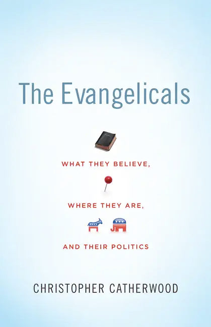 The Evangelicals: What They Believe, Where They Are, and Their Politics - Paperback