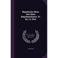 Napoleonic Ideas. Des Idées Napoléoniennes, Tr. by J.a. Dorr - Hardcover