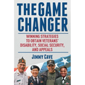 The Game Changer: Winning Strategies to Obtain Veterans' Disability, Social Security, and Appeals - Paperback