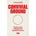 Convivial Ground: Stories from Collaborative Spatial Practices - Paperback