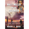 Matt Miller in the Colonies: Book Four: Architect - Paperback