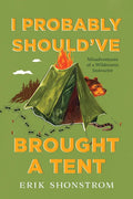 I Probably Should've Brought a Tent: Misadventures of a Wilderness Instructor - Paperback