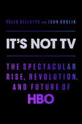 It's Not TV: The Spectacular Rise, Revolution, and Future of HBO - Hardcover