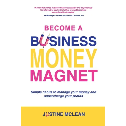 Become a Business Money Magnet: Simple Habits to Manage Your Money and Supercharge Your Profits - Paperback