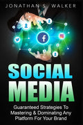 Social Media Marketing For Beginners - How To Make Money Online: Guaranteed Strategies To Monetizing, Mastering, & Dominating Any Platform For Your Br - Paperback