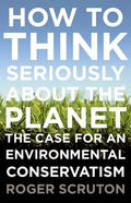 How to Think Seriously about the Planet: The Case for an Environmental Conservatism - Paperback