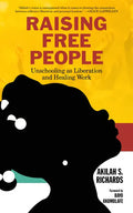 Raising Free People: Unschooling as Liberation and Healing Work - Paperback