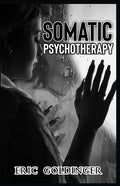 Somatic Psychotherapy: What Your Doctor Is Yet To Tell You about Trauma & The link to Mental Health - Paperback