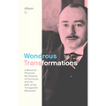 Wondrous Transformations: A Maverick Physician, the Science of Hormones, and the Birth of the Transgender Revolution - Hardcover