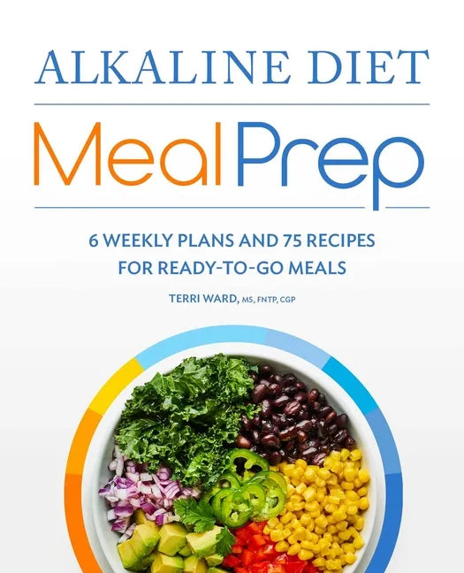 Alkaline Diet Meal Prep: 6 Weekly Plans and 75 Recipes for Ready-To-Go Meals - Paperback