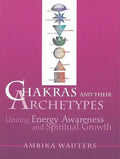 Chakras & Their Archetypes: Uniting Energy Awareness with Spiritual Growth - Paperback