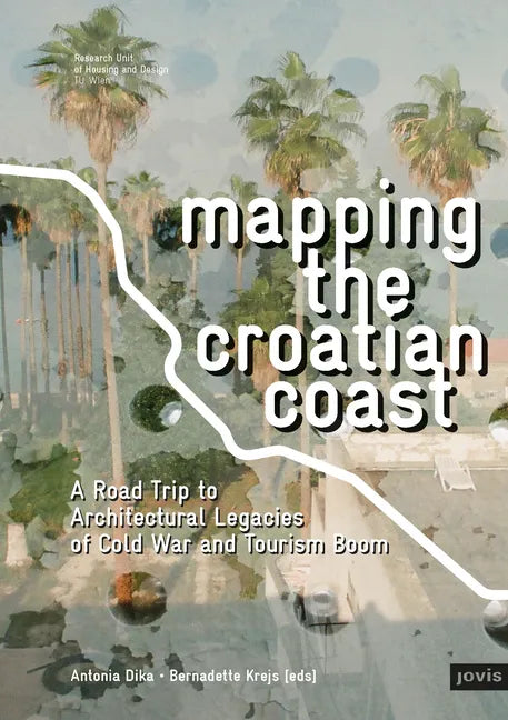 Mapping the Croatian Coast: A Road Trip to Architectural Legacies of Cold War and Tourism Boom - Paperback