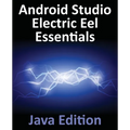 Android Studio Electric Eel Essentials - Java Edition: Developing Android Apps Using Android Studio 2022.1.1 and Java - Paperback