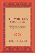The Writer's Crucible: Meditations on Emotion, Being, and Creativity - Paperback