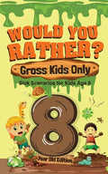Would You Rather? Gross Kids Only - 8 Year Old Edition: Sick Scenarios for Kids Age 8 - Paperback