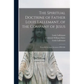 The Spiritual Doctrine of Father Louis Lallemant, of the Company of Jesus: Preceded by Some Account of His Life - Paperback