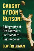 Caught by Don Hutson!: A Biography of Pro Football's First Modern Receiver - Paperback