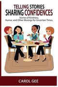 Telling Stories, Sharing Confidences: Stories of Kindness, Humor, And Other Musings, For Uncertain Times - Paperback