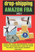 Drop-shipping and Amazon FBA 2021: Step-by-step beginner's guide about ecommerce and on how to sell and make money online. - Paperback